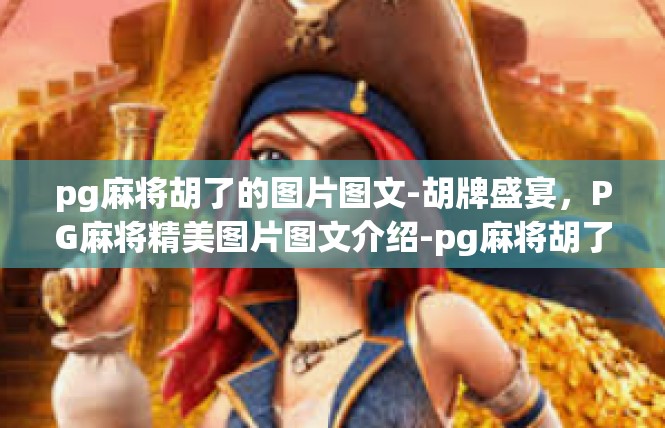 pg麻将胡了的图片图文-胡牌盛宴，PG麻将精美图片图文介绍-pg麻将胡了的图片图文