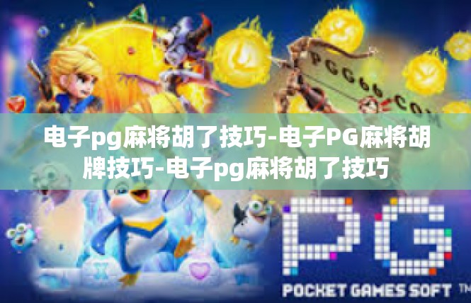 电子pg麻将胡了技巧-电子PG麻将胡牌技巧-电子pg麻将胡了技巧