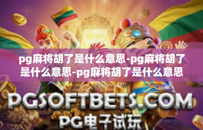 pg麻将胡了是什么意思-pg麻将胡了是什么意思-pg麻将胡了是什么意思