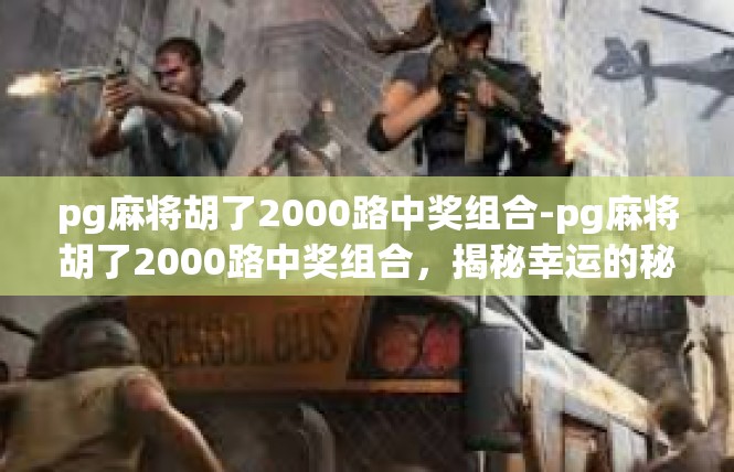 pg麻将胡了2000路中奖组合-pg麻将胡了2000路中奖组合，揭秘幸运的秘密-pg麻将胡了2000路中奖组合