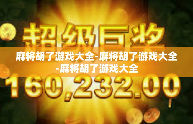 麻将胡了游戏大全-麻将胡了游戏大全-麻将胡了游戏大全