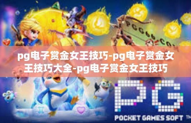 pg电子赏金女王技巧-pg电子赏金女王技巧大全-pg电子赏金女王技巧
