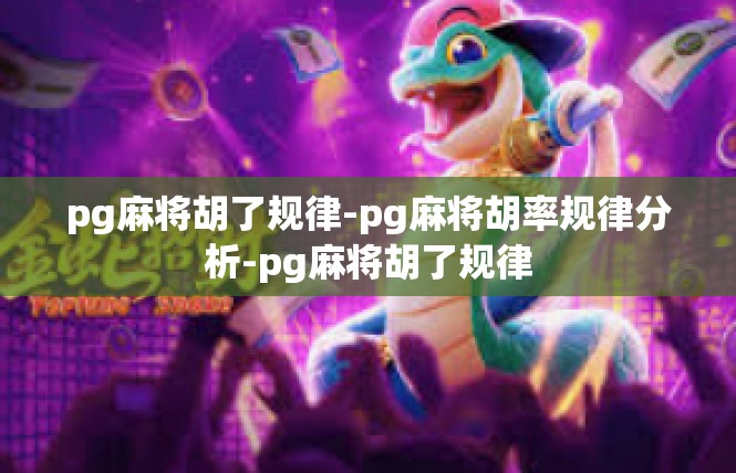 pg麻将胡了规律-pg麻将胡率规律分析-pg麻将胡了规律