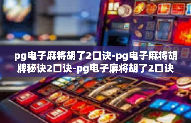 pg电子麻将胡了2口诀-pg电子麻将胡牌秘诀2口诀-pg电子麻将胡了2口诀