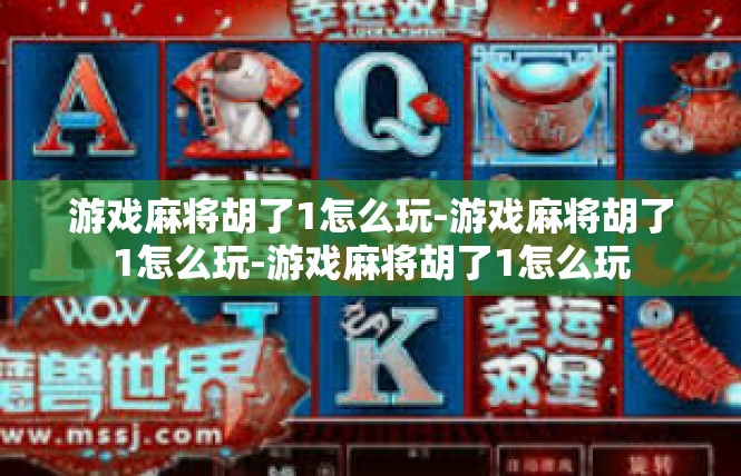 游戏麻将胡了1怎么玩-游戏麻将胡了1怎么玩-游戏麻将胡了1怎么玩
