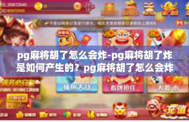 pg麻将胡了怎么会炸-pg麻将胡了炸是如何产生的？pg麻将胡了怎么会炸
