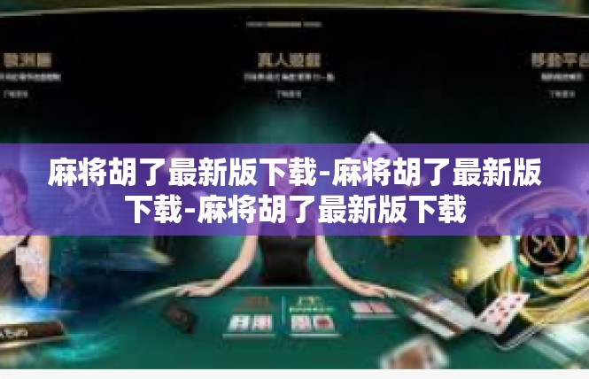 麻将胡了最新版下载-麻将胡了最新版下载-麻将胡了最新版下载