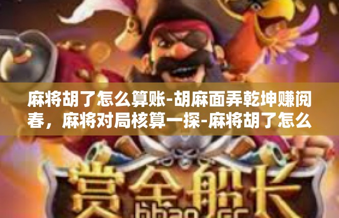 麻将胡了怎么算账-胡麻面弄乾坤赚阅春，麻将对局核算一探-麻将胡了怎么算账