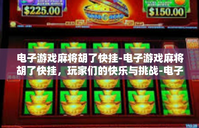 电子游戏麻将胡了快挂-电子游戏麻将胡了快挂，玩家们的快乐与挑战-电子游戏麻将胡了快挂