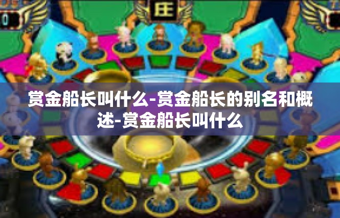 赏金船长叫什么-赏金船长的别名和概述-赏金船长叫什么