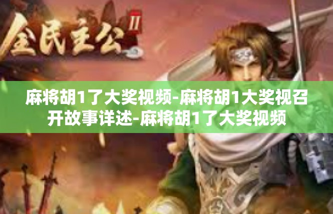 麻将胡1了大奖视频-麻将胡1大奖视召开故事详述-麻将胡1了大奖视频