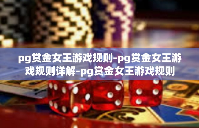 pg赏金女王游戏规则-pg赏金女王游戏规则详解-pg赏金女王游戏规则