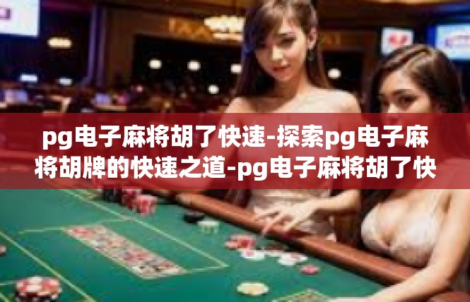 pg电子麻将胡了快速-探索pg电子麻将胡牌的快速之道-pg电子麻将胡了快速
