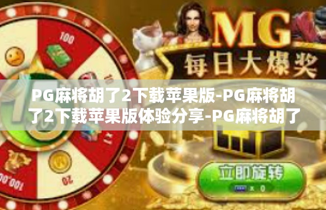 PG麻将胡了2下载苹果版-PG麻将胡了2下载苹果版体验分享-PG麻将胡了2下载苹果版