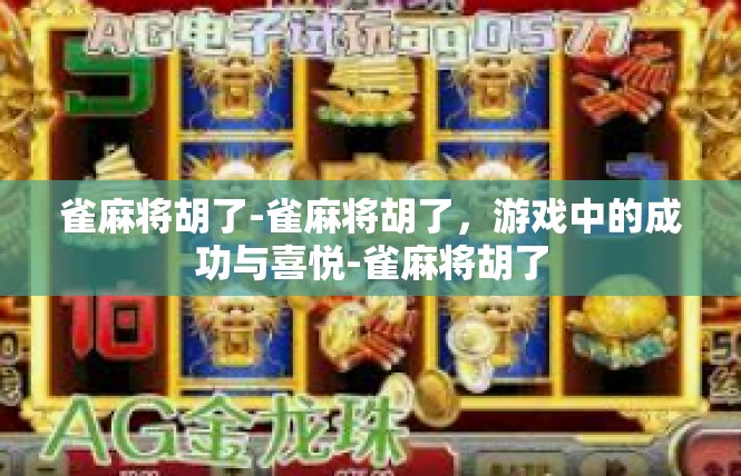 雀麻将胡了-雀麻将胡了，游戏中的成功与喜悦-雀麻将胡了