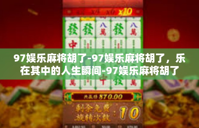 97娱乐麻将胡了-97娱乐麻将胡了，乐在其中的人生瞬间-97娱乐麻将胡了