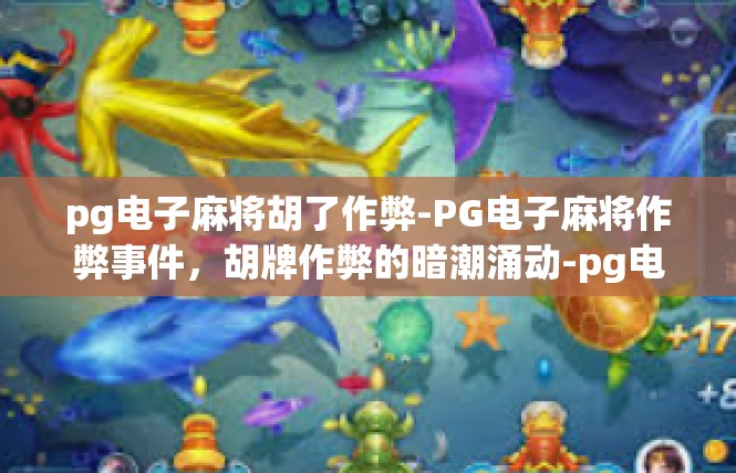 pg电子麻将胡了作弊-PG电子麻将作弊事件，胡牌作弊的暗潮涌动-pg电子麻将胡了作弊