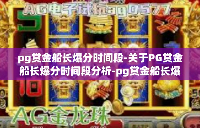 pg赏金船长爆分时间段-关于PG赏金船长爆分时间段分析-pg赏金船长爆分时间段