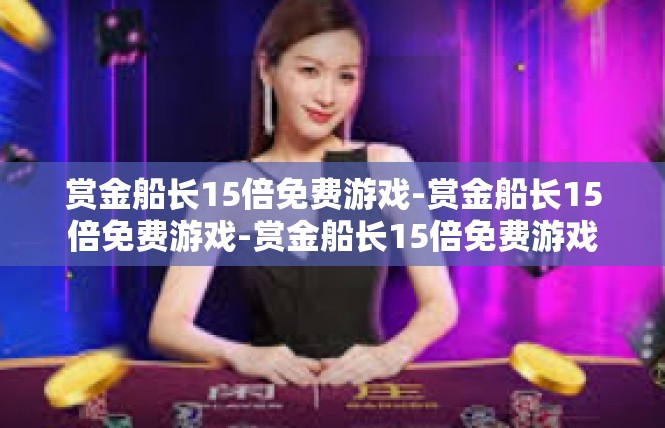 赏金船长15倍免费游戏-赏金船长15倍免费游戏-赏金船长15倍免费游戏