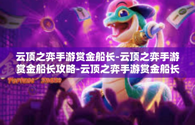 云顶之弈手游赏金船长-云顶之弈手游赏金船长攻略-云顶之弈手游赏金船长