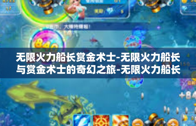无限火力船长赏金术士-无限火力船长与赏金术士的奇幻之旅-无限火力船长赏金术士