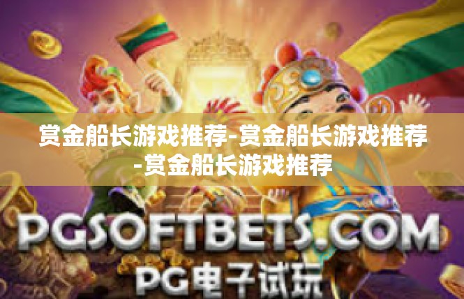 赏金船长游戏推荐-赏金船长游戏推荐-赏金船长游戏推荐