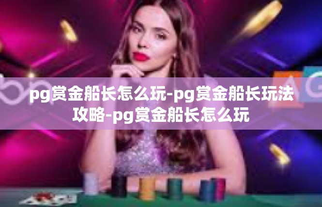 pg赏金船长怎么玩-pg赏金船长玩法攻略-pg赏金船长怎么玩