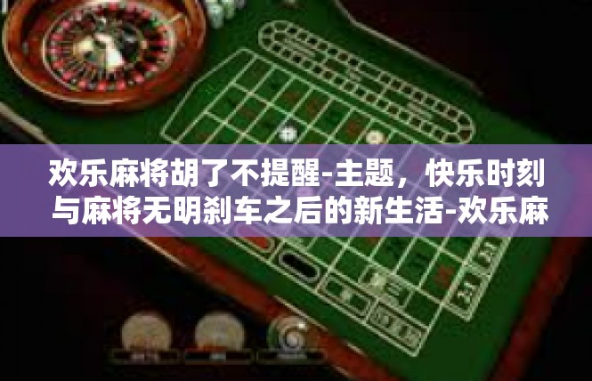 欢乐麻将胡了不提醒-主题，快乐时刻 与麻将无明刹车之后的新生活-欢乐麻将胡了不提醒