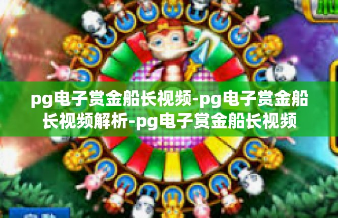 pg电子赏金船长视频-pg电子赏金船长视频解析-pg电子赏金船长视频