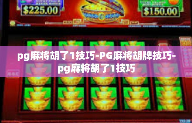 pg麻将胡了1技巧-PG麻将胡牌技巧-pg麻将胡了1技巧