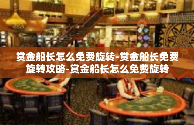 赏金船长怎么免费旋转-赏金船长免费旋转攻略-赏金船长怎么免费旋转