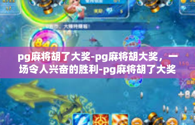 pg麻将胡了大奖-pg麻将胡大奖，一场令人兴奋的胜利-pg麻将胡了大奖