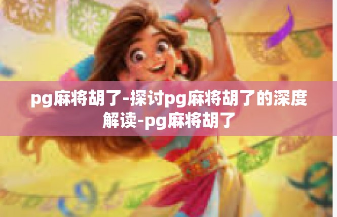 pg麻将胡了-探讨pg麻将胡了的深度解读-pg麻将胡了