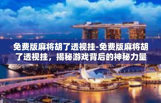 免费版麻将胡了透视挂-免费版麻将胡了透视挂，揭秘游戏背后的神秘力量-免费版麻将胡了透视挂
