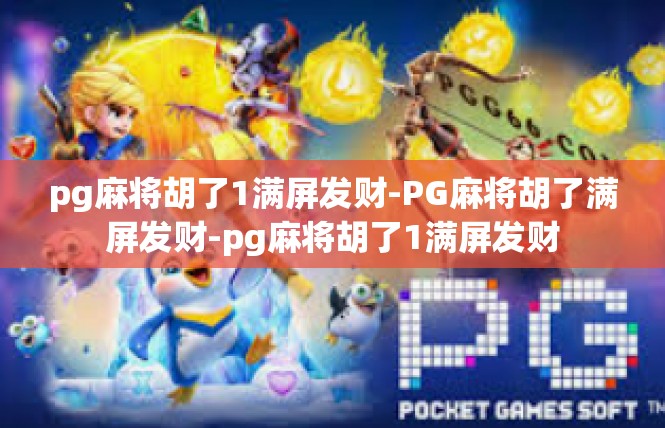 pg麻将胡了1满屏发财-PG麻将胡了满屏发财-pg麻将胡了1满屏发财