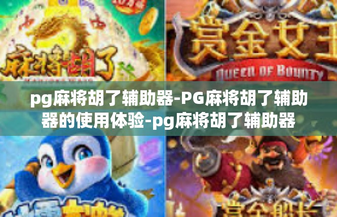 pg麻将胡了辅助器-PG麻将胡了辅助器的使用体验-pg麻将胡了辅助器