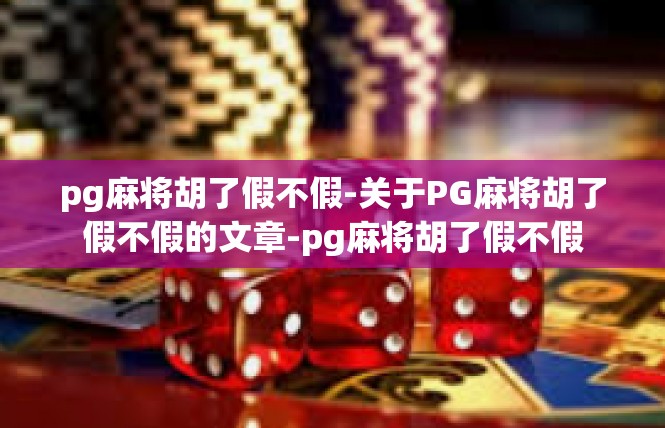 pg麻将胡了假不假-关于PG麻将胡了假不假的文章-pg麻将胡了假不假