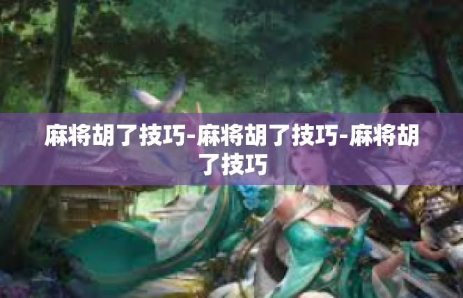 麻将胡了技巧-麻将胡了技巧-麻将胡了技巧