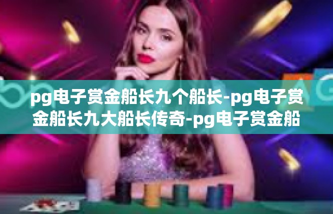 pg电子赏金船长九个船长-pg电子赏金船长九大船长传奇-pg电子赏金船长九个船长