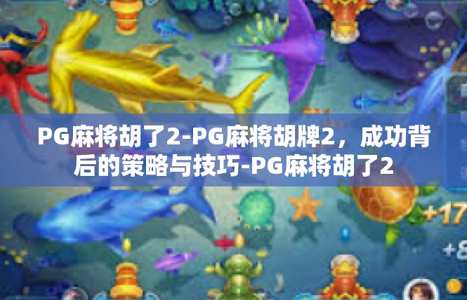 PG麻将胡了2-PG麻将胡牌2，成功背后的策略与技巧-PG麻将胡了2