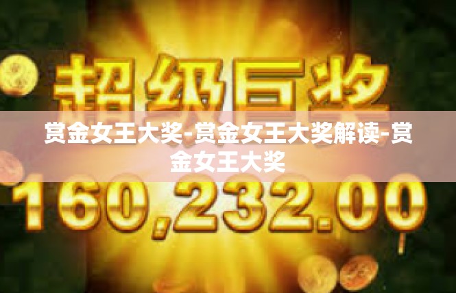赏金女王大奖-赏金女王大奖解读-赏金女王大奖