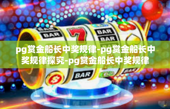 pg赏金船长中奖规律-pg赏金船长中奖规律探究-pg赏金船长中奖规律
