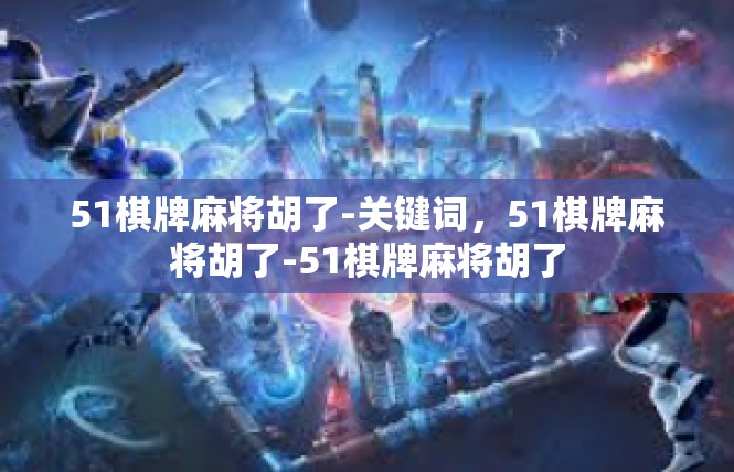 51棋牌麻将胡了-关键词，51棋牌麻将胡了-51棋牌麻将胡了