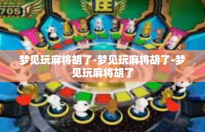梦见玩麻将胡了-梦见玩麻将胡了-梦见玩麻将胡了