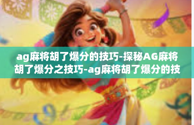 ag麻将胡了爆分的技巧-探秘AG麻将胡了爆分之技巧-ag麻将胡了爆分的技巧