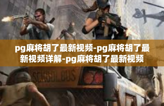 pg麻将胡了最新视频-pg麻将胡了最新视频详解-pg麻将胡了最新视频