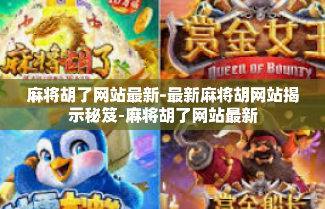 麻将胡了网站最新-最新麻将胡网站揭示秘笈-麻将胡了网站最新