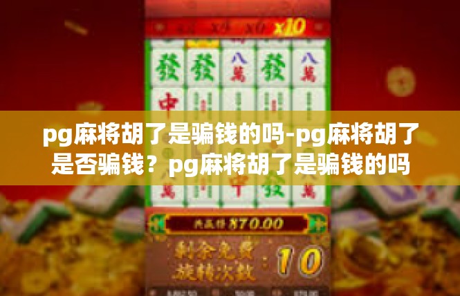 pg麻将胡了是骗钱的吗-pg麻将胡了是否骗钱？pg麻将胡了是骗钱的吗