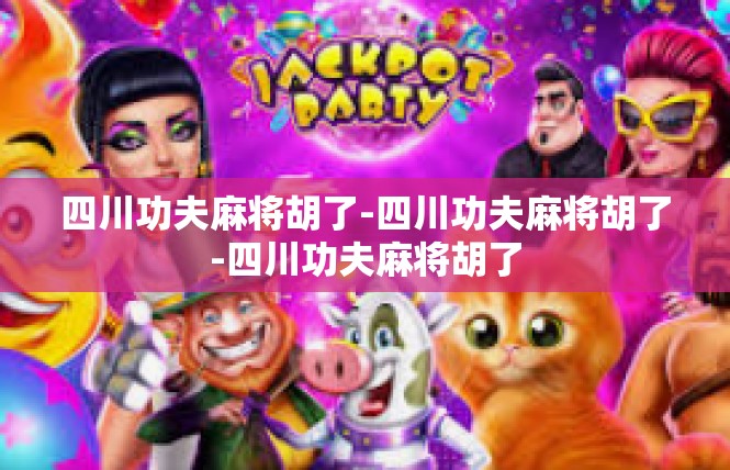 四川功夫麻将胡了-四川功夫麻将胡了-四川功夫麻将胡了