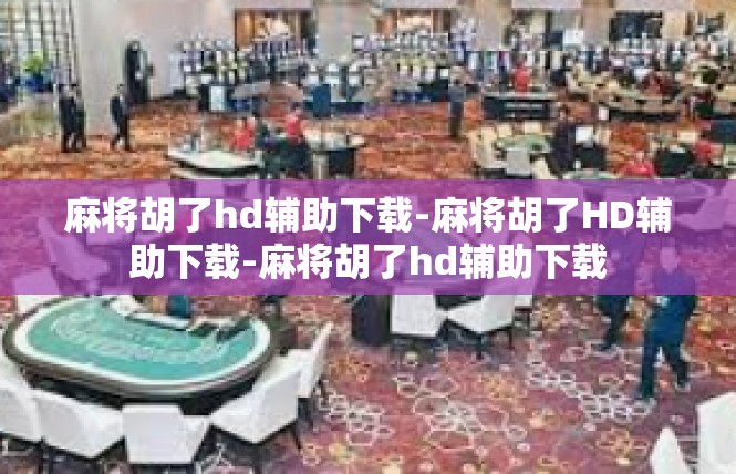 麻将胡了hd辅助下载-麻将胡了HD辅助下载-麻将胡了hd辅助下载